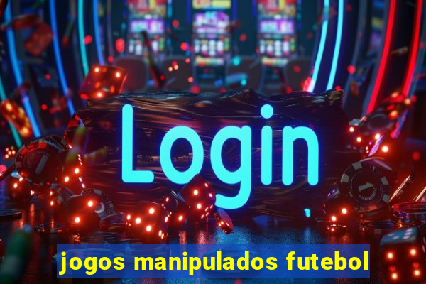 jogos manipulados futebol